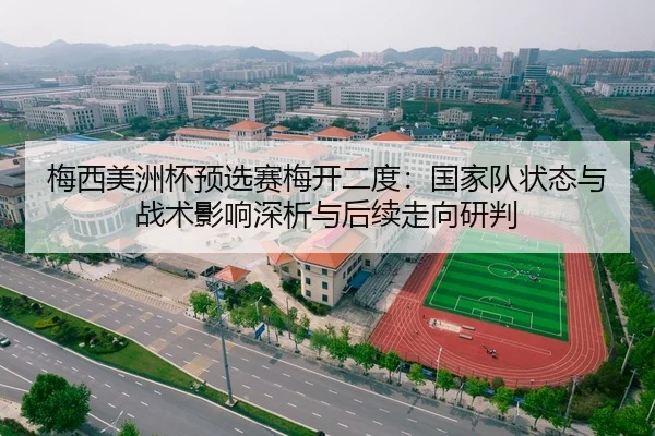 梅西美洲杯预选赛梅开二度：国家队状态与战术影响深析与后续走向研判